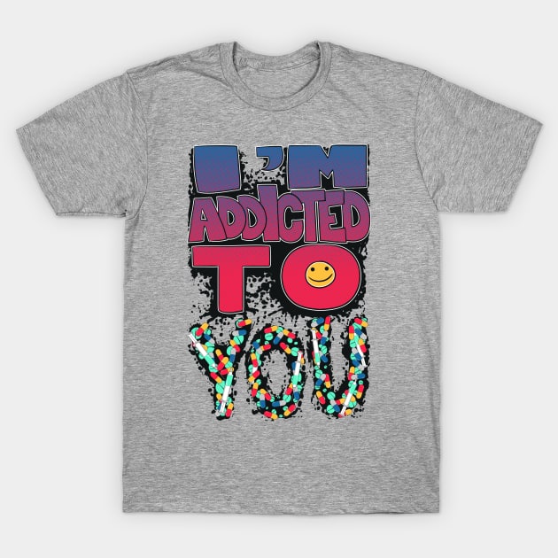 I'm addicted to you T-Shirt by user03